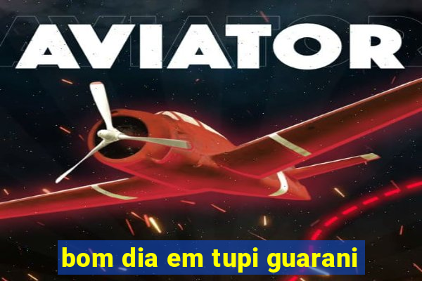 bom dia em tupi guarani